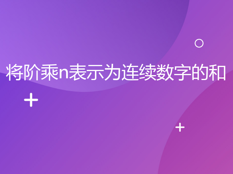 将阶乘n表示为连续数字的和