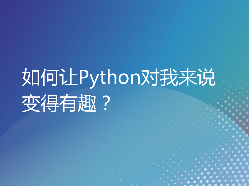 如何让Python对我来说变得有趣？