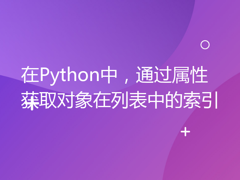 在Python中，通过属性获取对象在列表中的索引