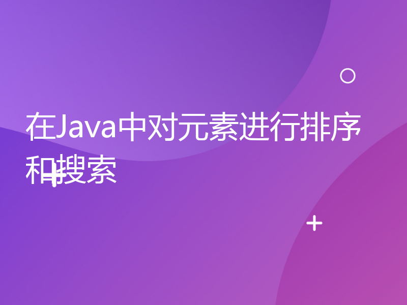 在Java中对元素进行排序和搜索