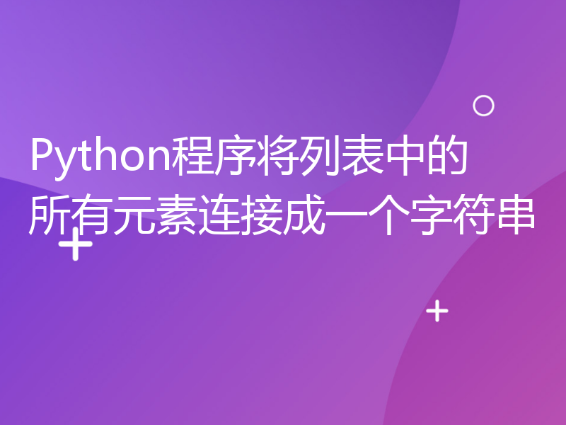 Python程序将列表中的所有元素连接成一个字符串