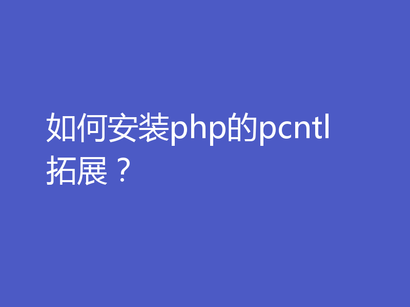 如何安装php的pcntl拓展？