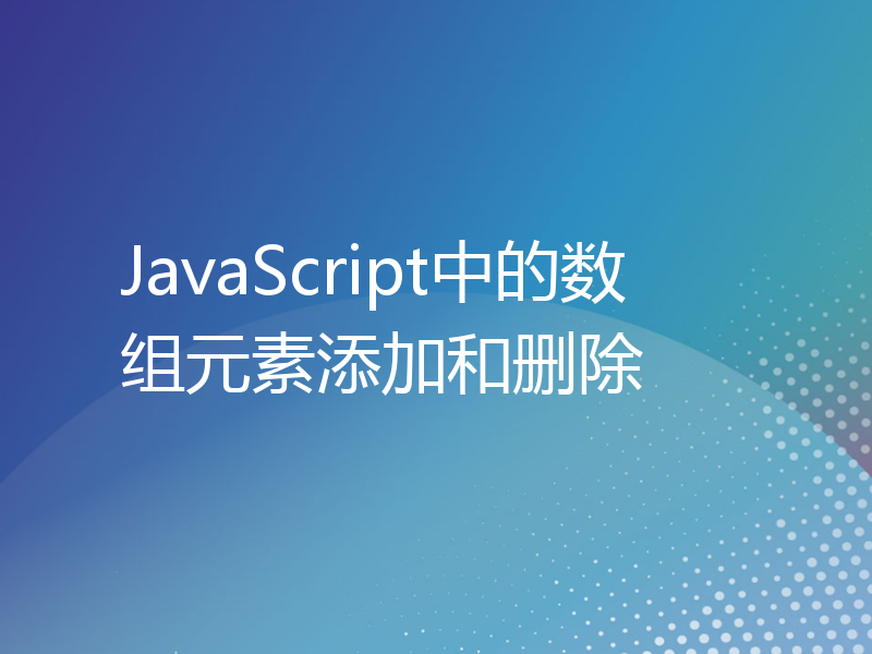 JavaScript中的数组元素添加和删除