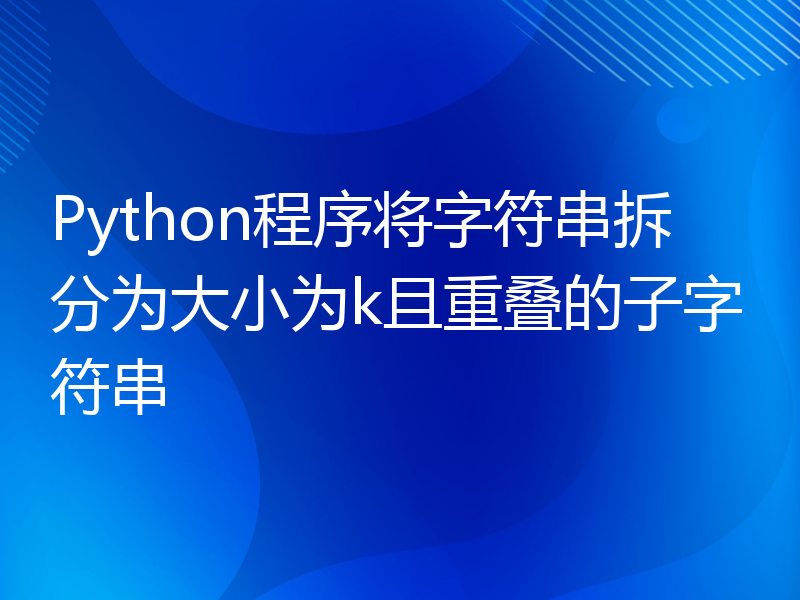 Python程序将字符串拆分为大小为k且重叠的子字符串