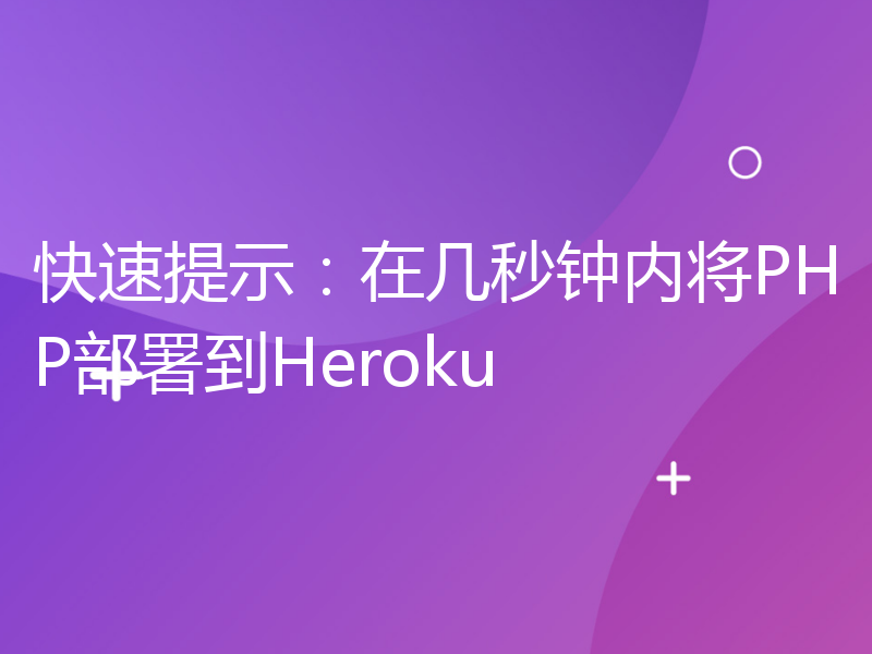 快速提示：在几秒钟内将PHP部署到Heroku