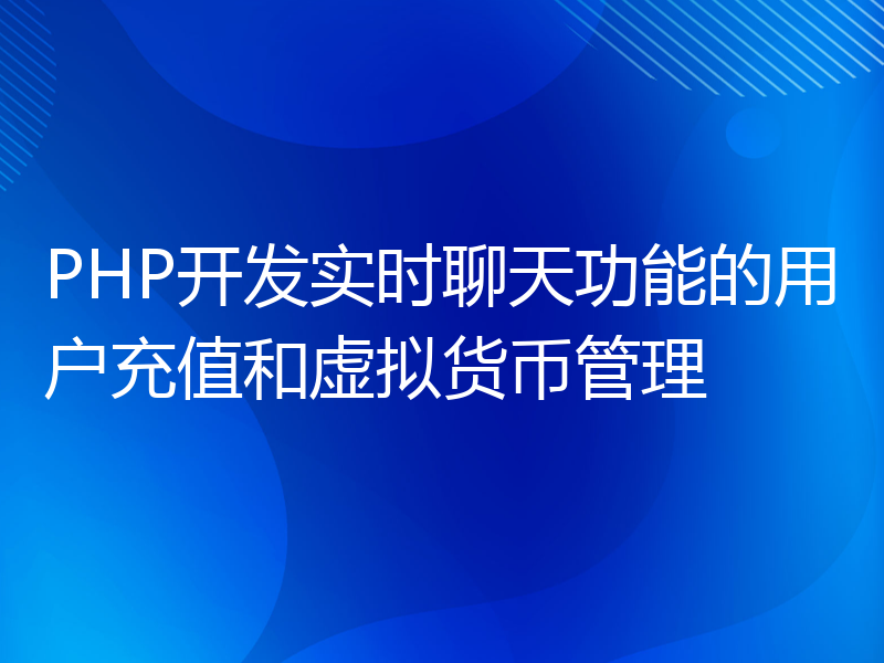 PHP开发实时聊天功能的用户充值和虚拟货币管理