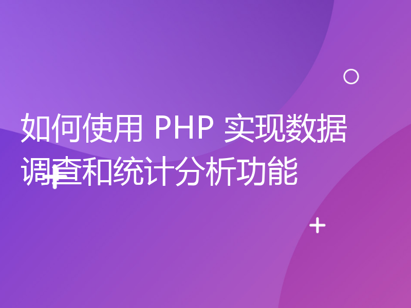 如何使用 PHP 实现数据调查和统计分析功能