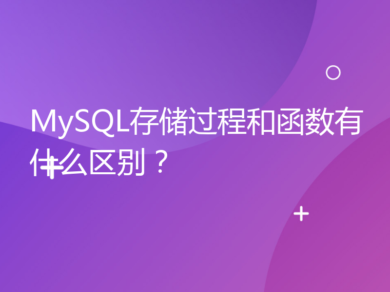 MySQL存储过程和函数有什么区别？