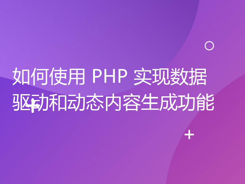 如何使用 PHP 实现数据驱动和动态内容生成功能