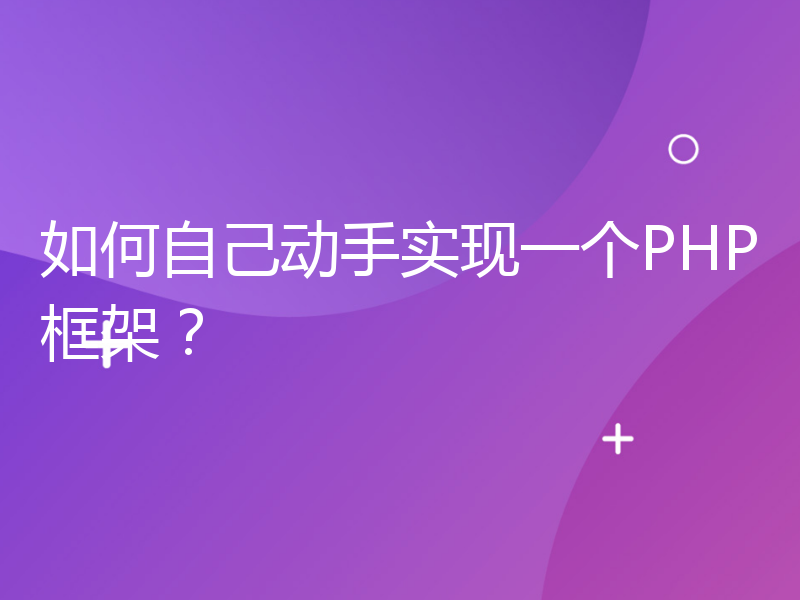 如何自己动手实现一个PHP框架？