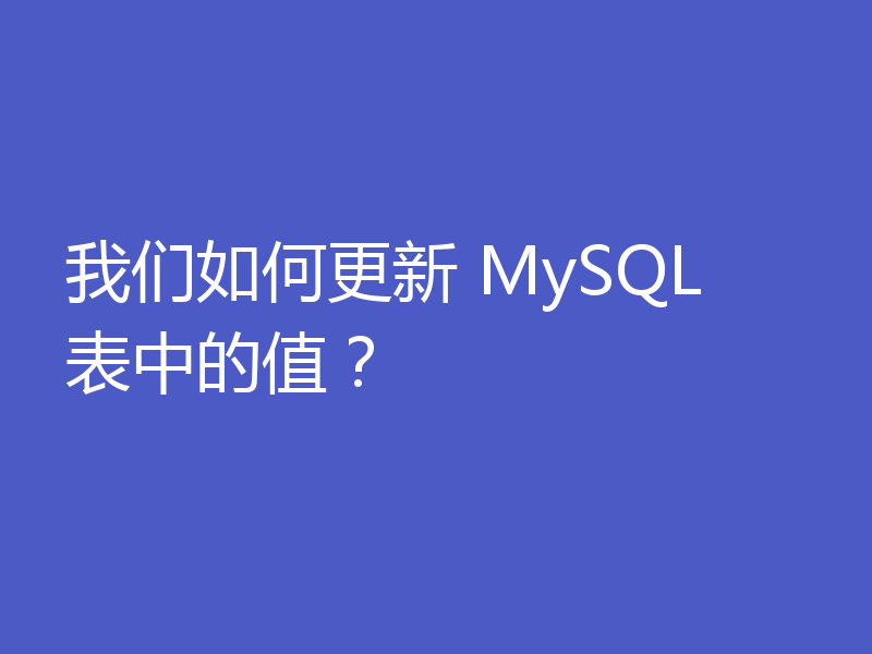 我们如何更新 MySQL 表中的值？