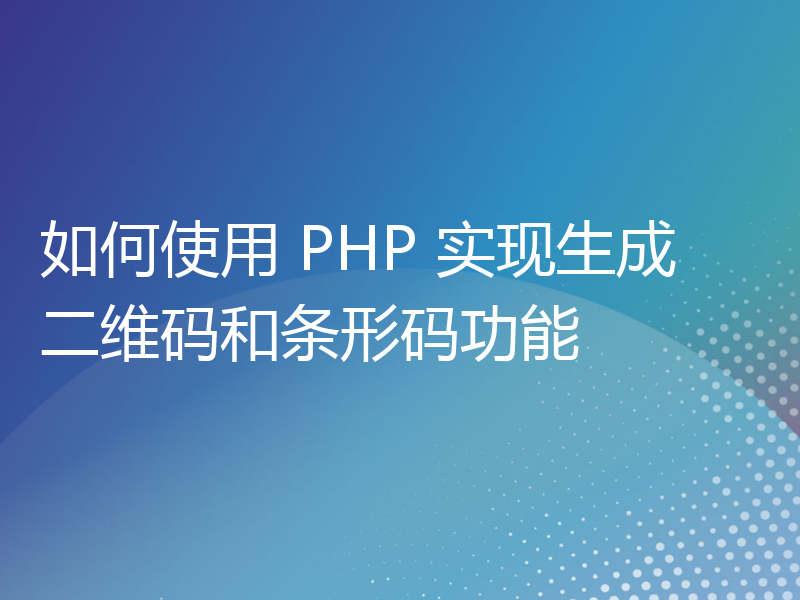 如何使用 PHP 实现生成二维码和条形码功能