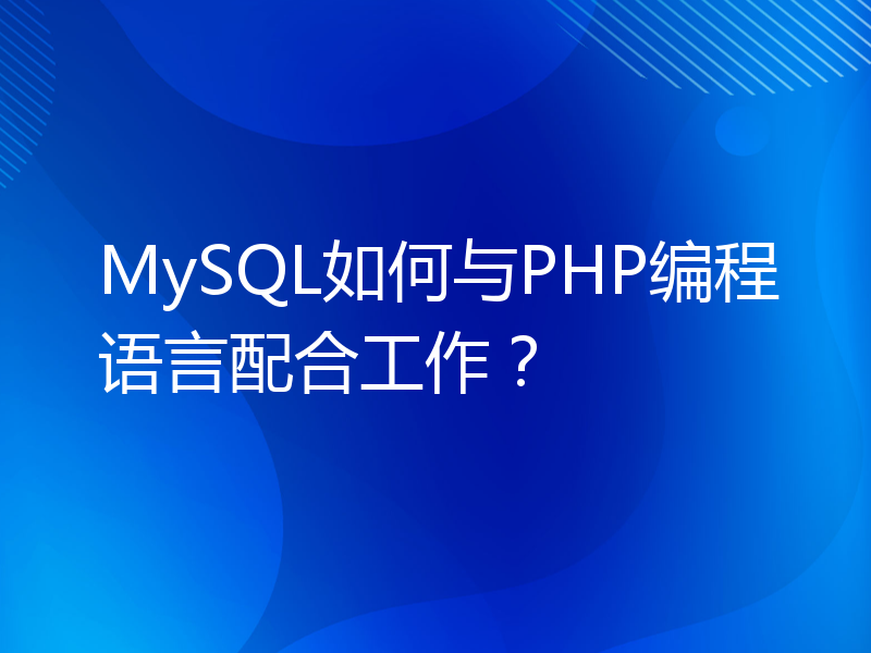 MySQL如何与PHP编程语言配合工作？