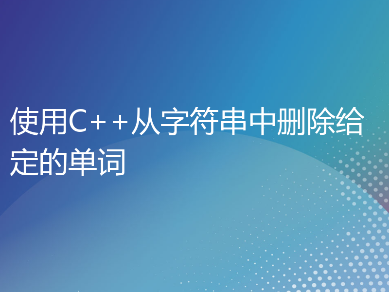 使用C++从字符串中删除给定的单词