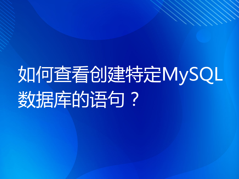 如何查看创建特定MySQL数据库的语句？