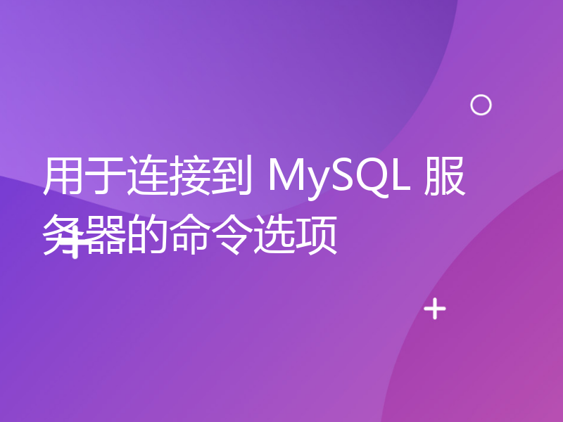 用于连接到 MySQL 服务器的命令选项