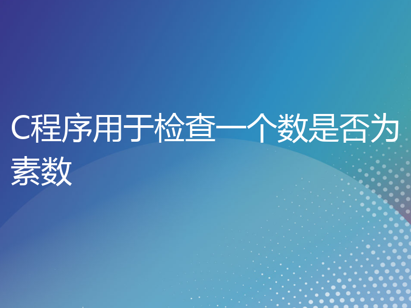 C程序用于检查一个数是否为素数