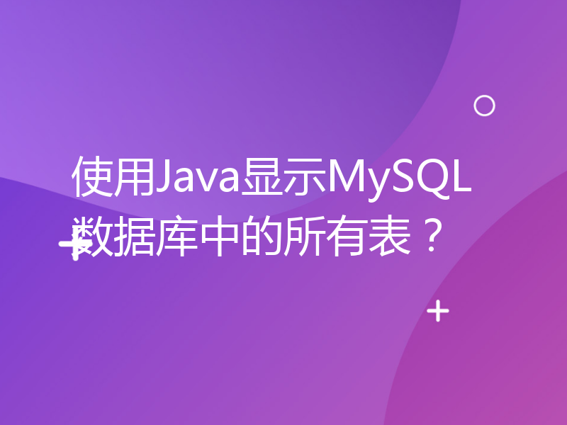 使用Java显示MySQL数据库中的所有表？