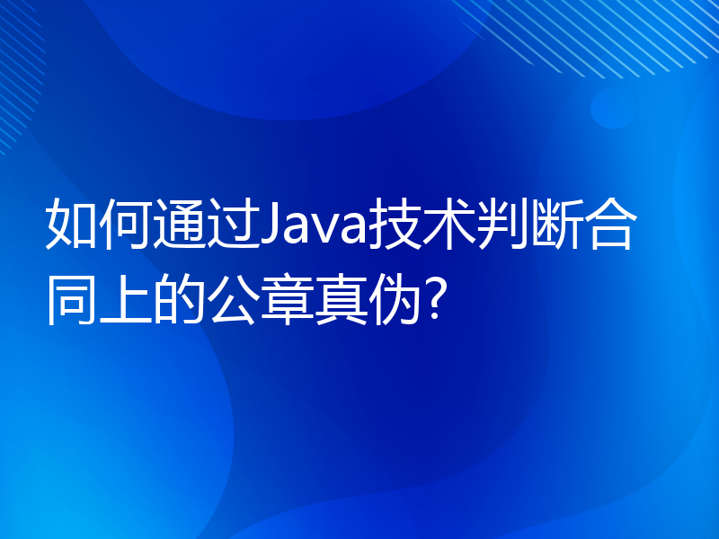 如何通过Java技术判断合同上的公章真伪?