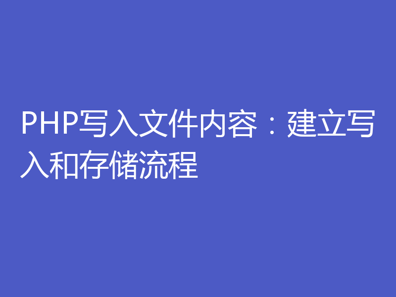 PHP写入文件内容：建立写入和存储流程