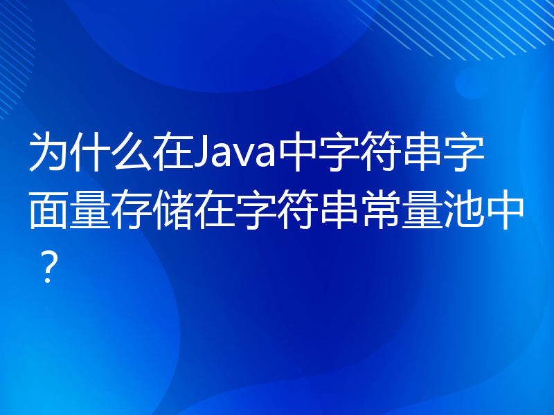 为什么在Java中字符串字面量存储在字符串常量池中？