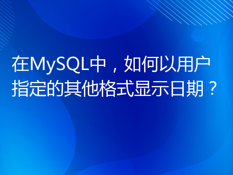 在MySQL中，如何以用户指定的其他格式显示日期？