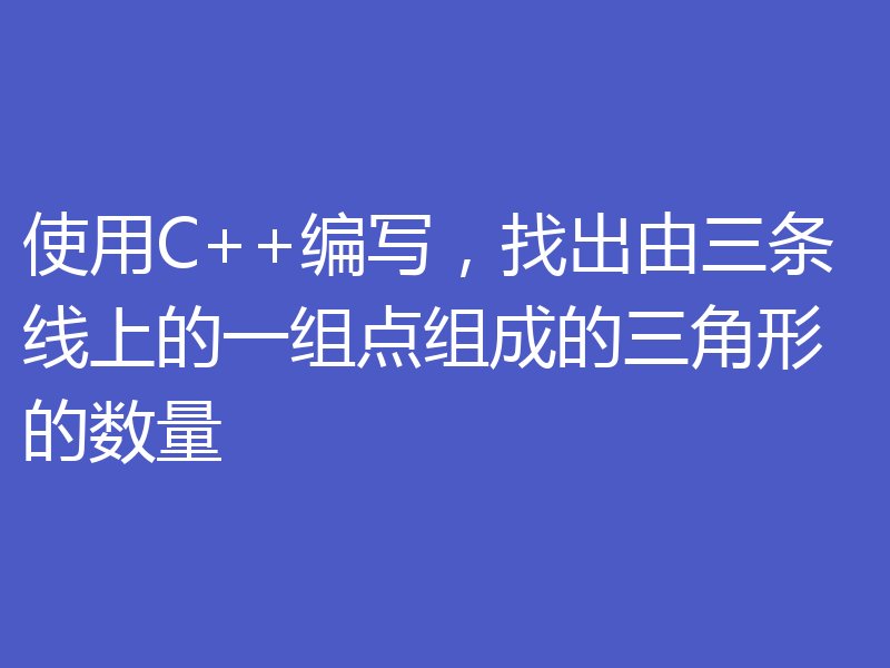 使用C++编写，找出由三条线上的一组点组成的三角形的数量