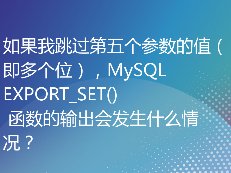 如果我跳过第五个参数的值（即多个位），MySQL EXPORT_SET() 函数的输出会发生什么情况？