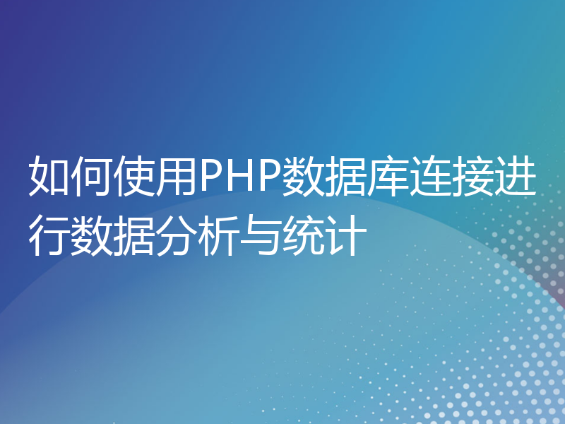 如何使用PHP数据库连接进行数据分析与统计