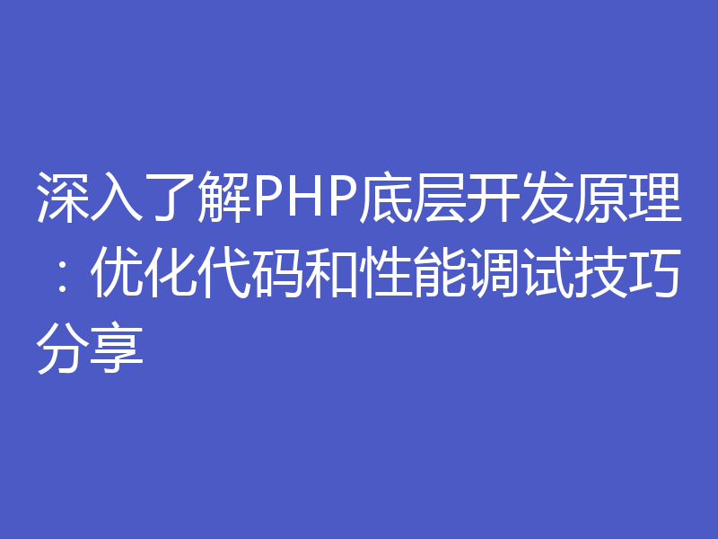 深入了解PHP底层开发原理：优化代码和性能调试技巧分享