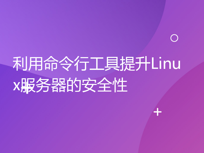 利用命令行工具提升Linux服务器的安全性