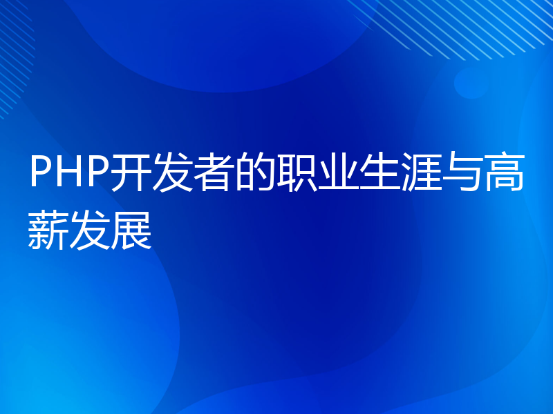 PHP开发者的职业生涯与高薪发展