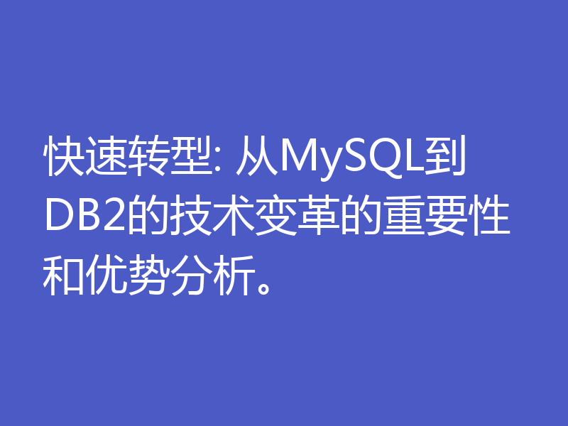 快速转型: 从MySQL到DB2的技术变革的重要性和优势分析。