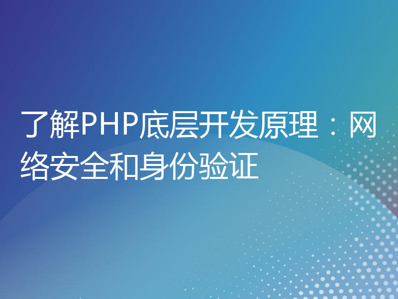 了解PHP底层开发原理：网络安全和身份验证