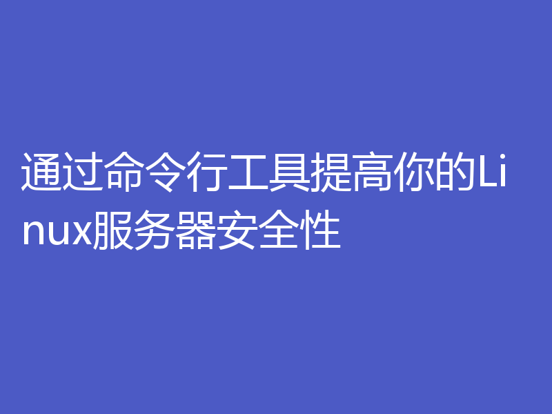 通过命令行工具提高你的Linux服务器安全性