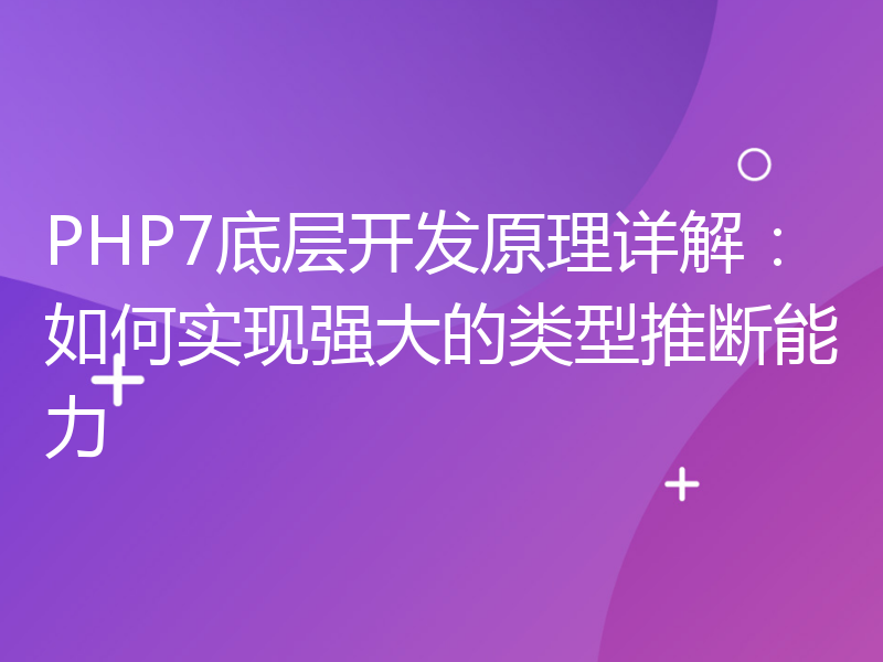 PHP7底层开发原理详解：如何实现强大的类型推断能力