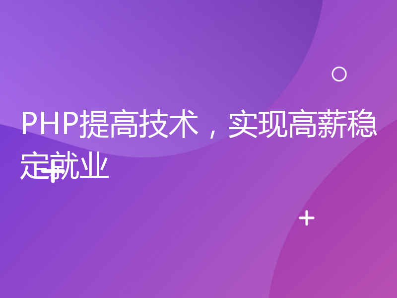 PHP提高技术，实现高薪稳定就业