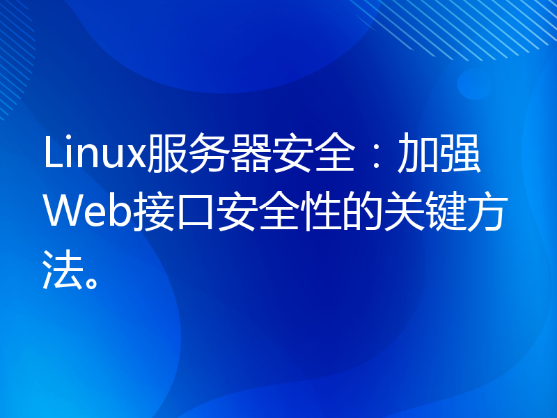 Linux服务器安全：加强Web接口安全性的关键方法。