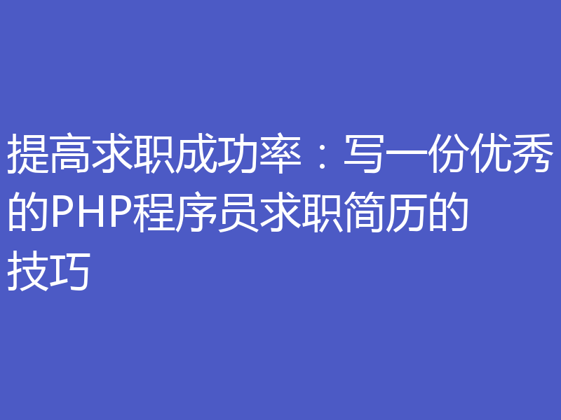 提高求职成功率：写一份优秀的PHP程序员求职简历的技巧