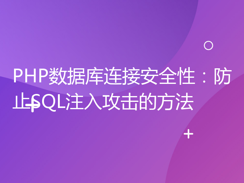 PHP数据库连接安全性：防止SQL注入攻击的方法