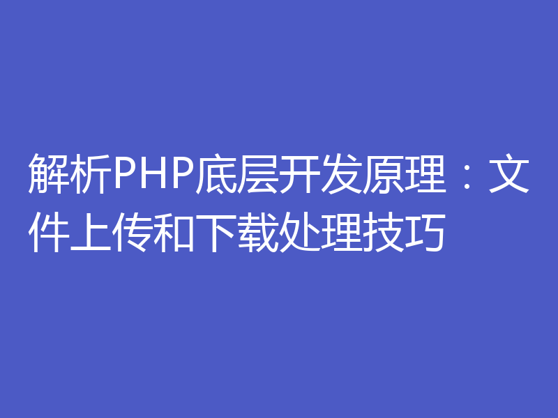 解析PHP底层开发原理：文件上传和下载处理技巧