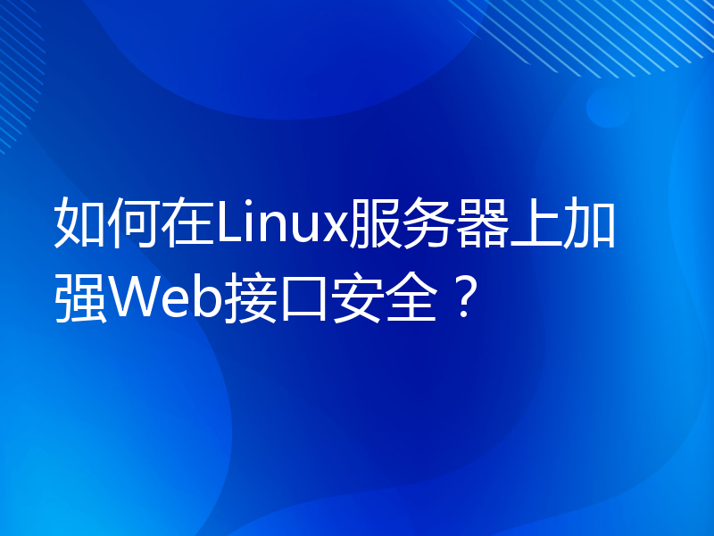 如何在Linux服务器上加强Web接口安全？