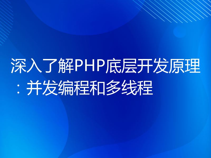 深入了解PHP底层开发原理：并发编程和多线程