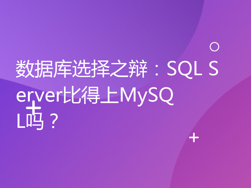 数据库选择之辩：SQL Server比得上MySQL吗？