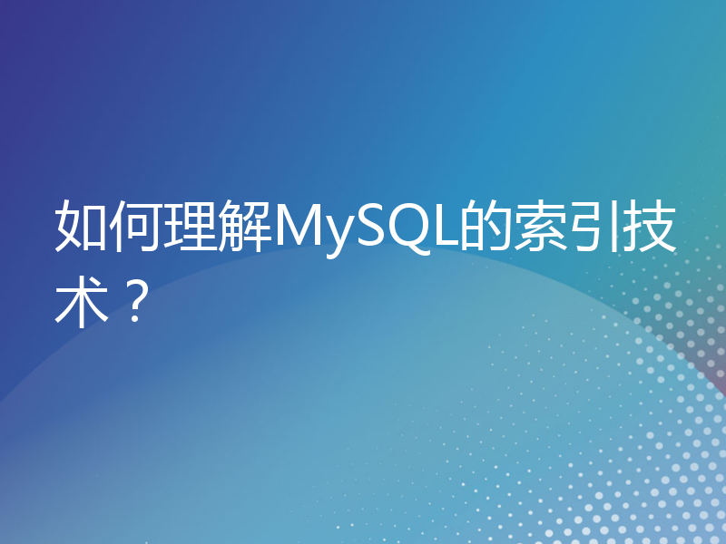 如何理解MySQL的索引技术？