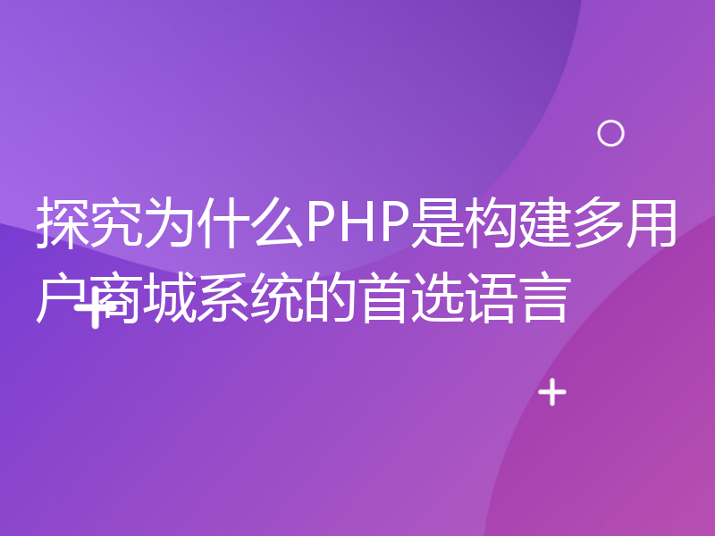 探究为什么PHP是构建多用户商城系统的首选语言