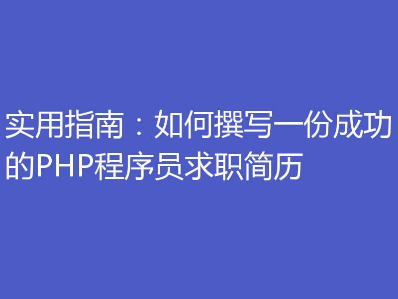 实用指南：如何撰写一份成功的PHP程序员求职简历