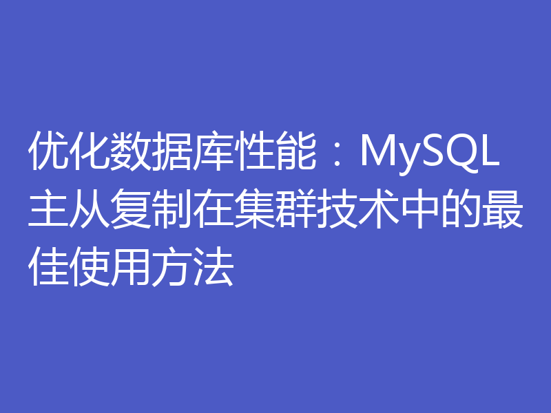 优化数据库性能：MySQL主从复制在集群技术中的最佳使用方法