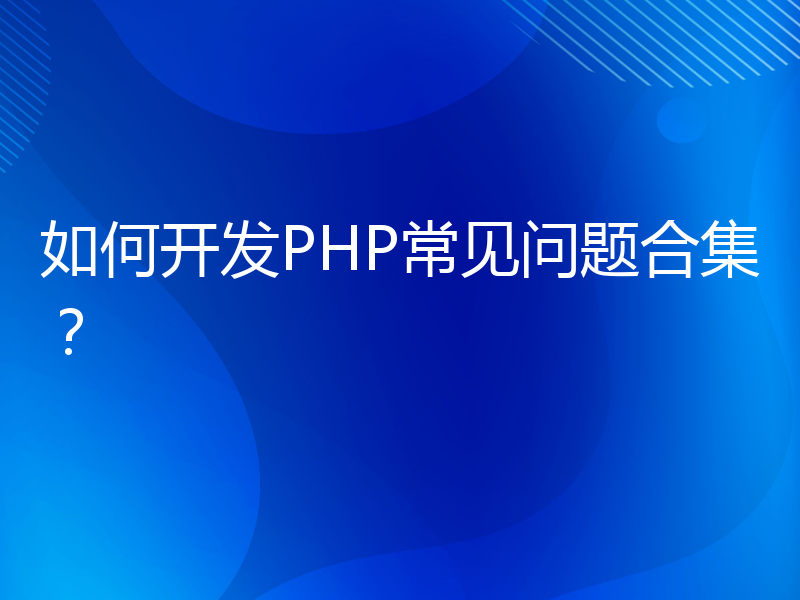 如何开发PHP常见问题合集？