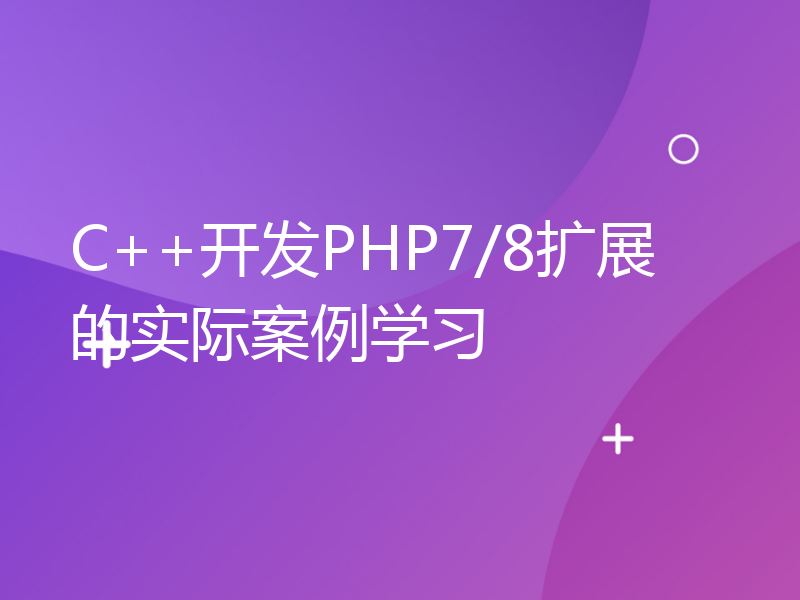 C++开发PHP7/8扩展的实际案例学习